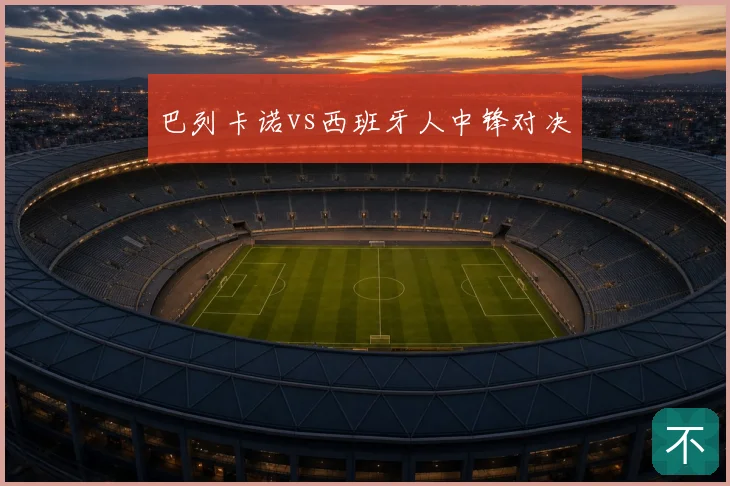 巴列卡诺vs西班牙人中锋对决