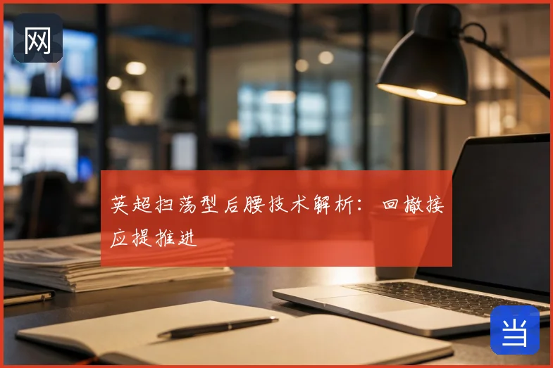英超扫荡型后腰技术解析：回撤接应提推进