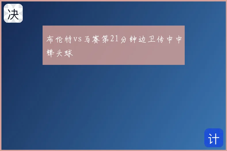 布伦特vs马赛第21分钟边卫传中中锋头球