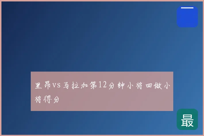 里昂vs马拉加第12分钟小将回做小将得分